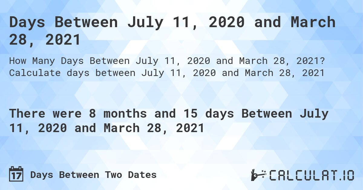 Days Between July 11, 2020 and March 28, 2021. Calculate days between July 11, 2020 and March 28, 2021