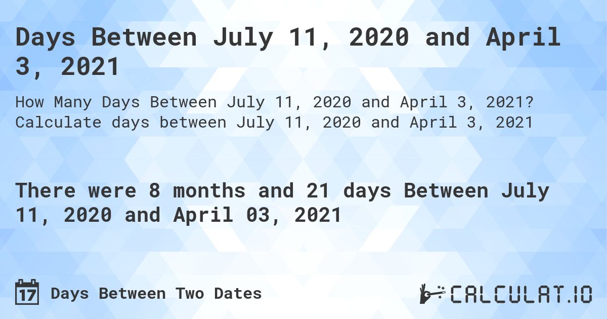 Days Between July 11, 2020 and April 3, 2021. Calculate days between July 11, 2020 and April 3, 2021