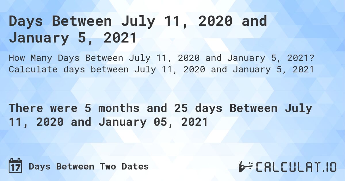 Days Between July 11, 2020 and January 5, 2021. Calculate days between July 11, 2020 and January 5, 2021
