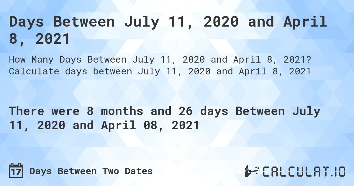 Days Between July 11, 2020 and April 8, 2021. Calculate days between July 11, 2020 and April 8, 2021