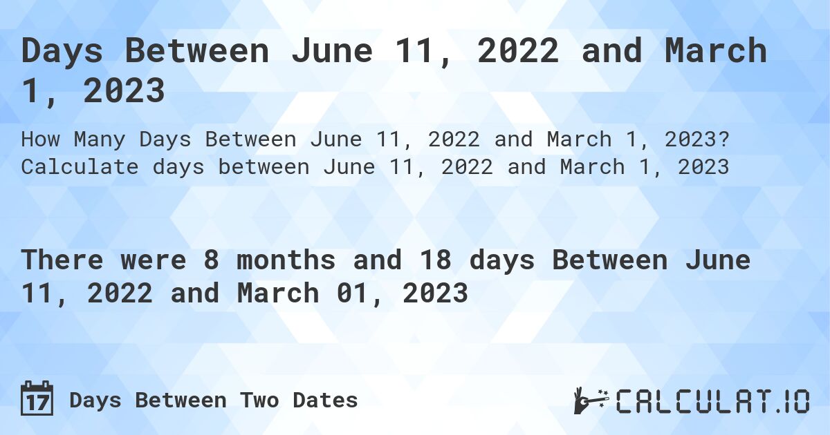 Days Between June 11, 2022 and March 1, 2023. Calculate days between June 11, 2022 and March 1, 2023