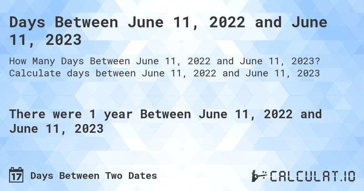 Days Between June 11, 2022 and June 11, 2023. Calculate days between June 11, 2022 and June 11, 2023