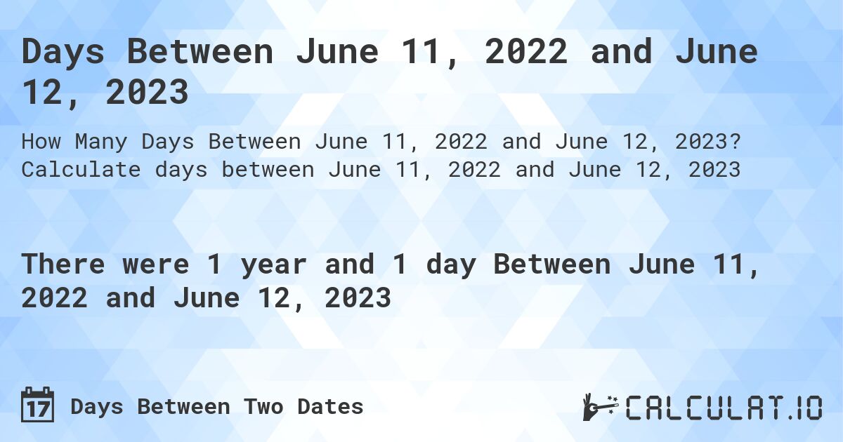 Days Between June 11, 2022 and June 12, 2023. Calculate days between June 11, 2022 and June 12, 2023