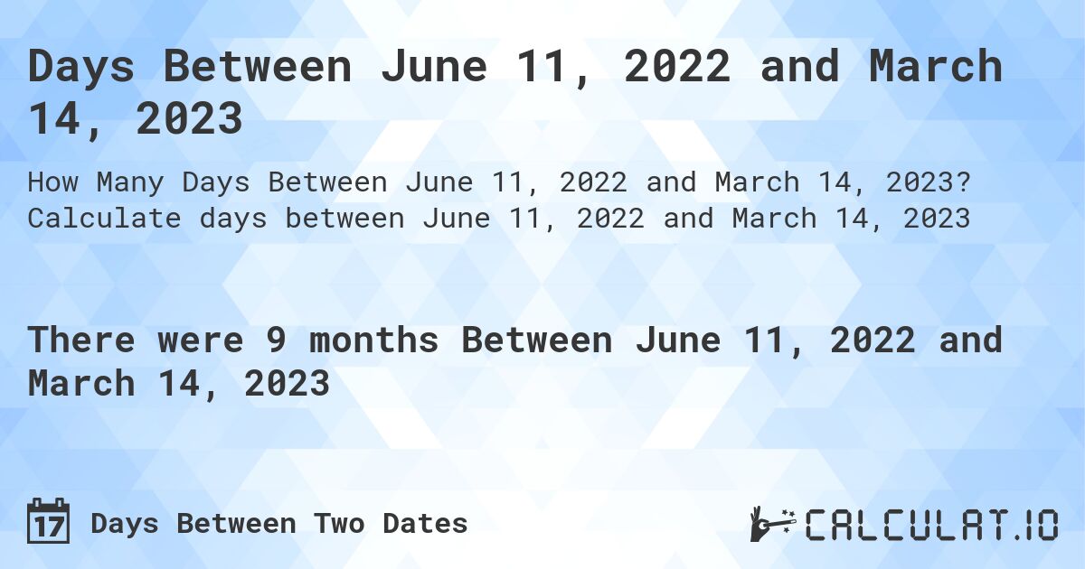 Days Between June 11, 2022 and March 14, 2023. Calculate days between June 11, 2022 and March 14, 2023