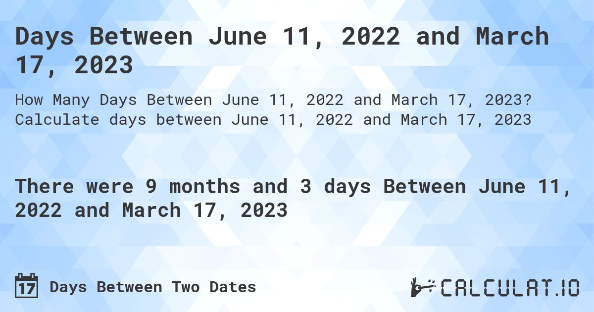 Days Between June 11, 2022 and March 17, 2023. Calculate days between June 11, 2022 and March 17, 2023