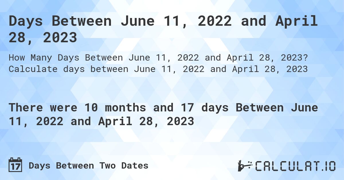 Days Between June 11, 2022 and April 28, 2023. Calculate days between June 11, 2022 and April 28, 2023