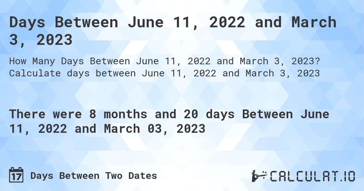 Days Between June 11, 2022 and March 3, 2023. Calculate days between June 11, 2022 and March 3, 2023