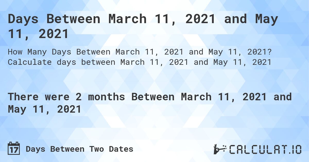 Days Between March 11, 2021 and May 11, 2021. Calculate days between March 11, 2021 and May 11, 2021