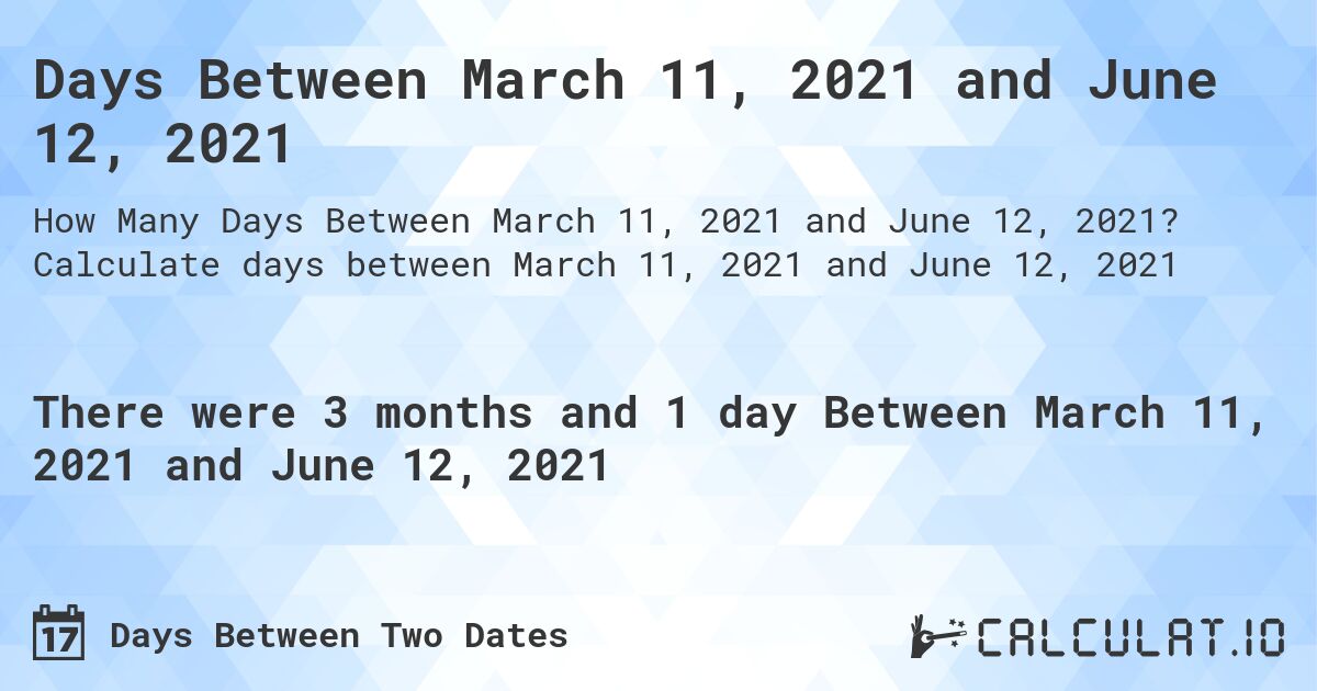 Days Between March 11, 2021 and June 12, 2021. Calculate days between March 11, 2021 and June 12, 2021