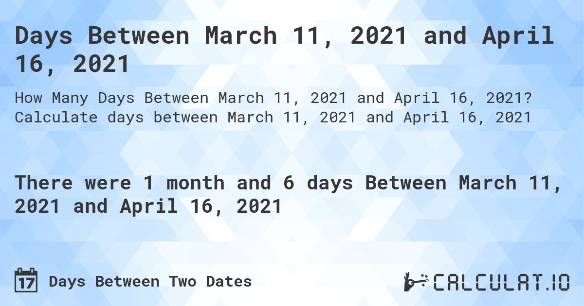 Days Between March 11, 2021 and April 16, 2021. Calculate days between March 11, 2021 and April 16, 2021