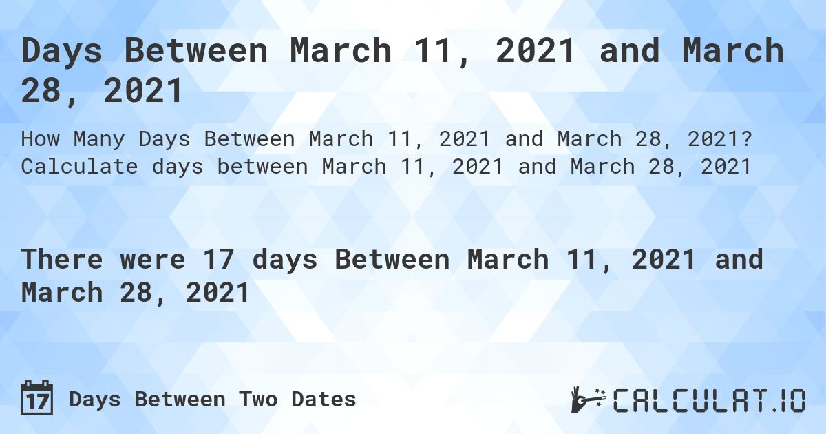 Days Between March 11, 2021 and March 28, 2021. Calculate days between March 11, 2021 and March 28, 2021