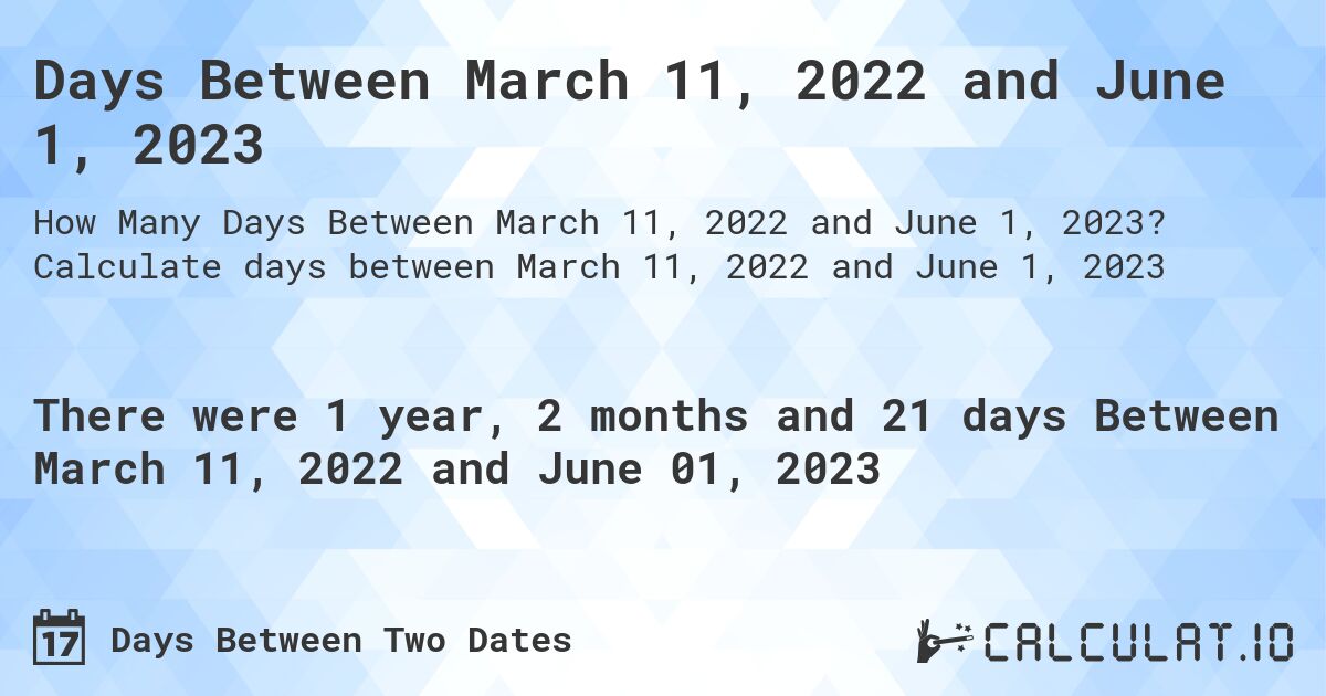 Days Between March 11, 2022 and June 1, 2023. Calculate days between March 11, 2022 and June 1, 2023