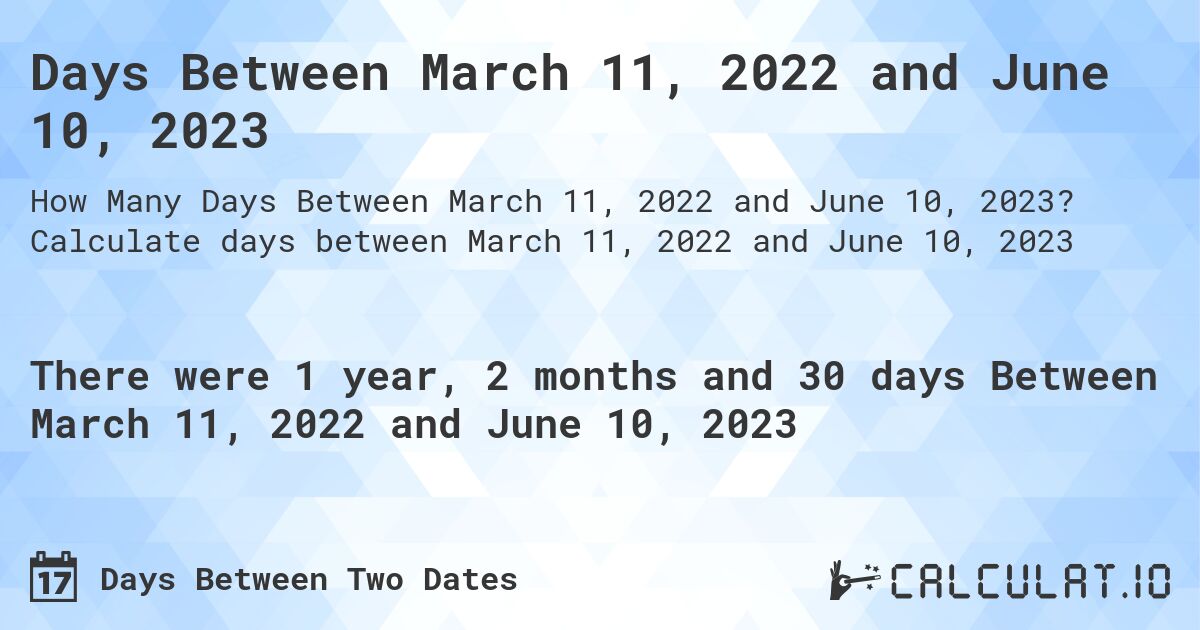 Days Between March 11, 2022 and June 10, 2023. Calculate days between March 11, 2022 and June 10, 2023