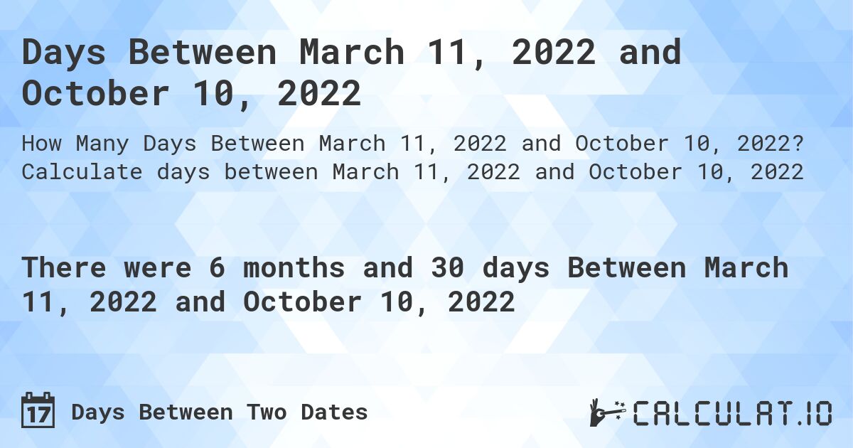 Days Between March 11, 2022 and October 10, 2022. Calculate days between March 11, 2022 and October 10, 2022