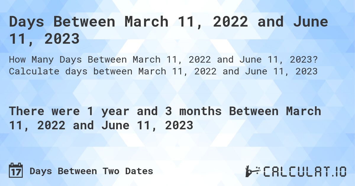 Days Between March 11, 2022 and June 11, 2023. Calculate days between March 11, 2022 and June 11, 2023