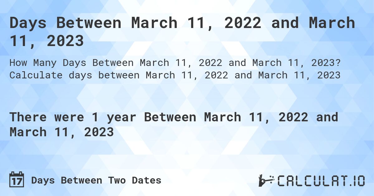 Days Between March 11, 2022 and March 11, 2023. Calculate days between March 11, 2022 and March 11, 2023