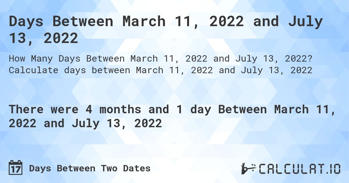 Days Between March 11, 2022 and July 13, 2022. Calculate days between March 11, 2022 and July 13, 2022