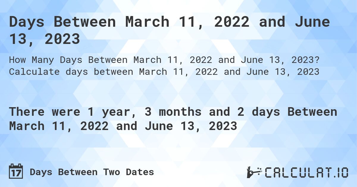 Days Between March 11, 2022 and June 13, 2023. Calculate days between March 11, 2022 and June 13, 2023