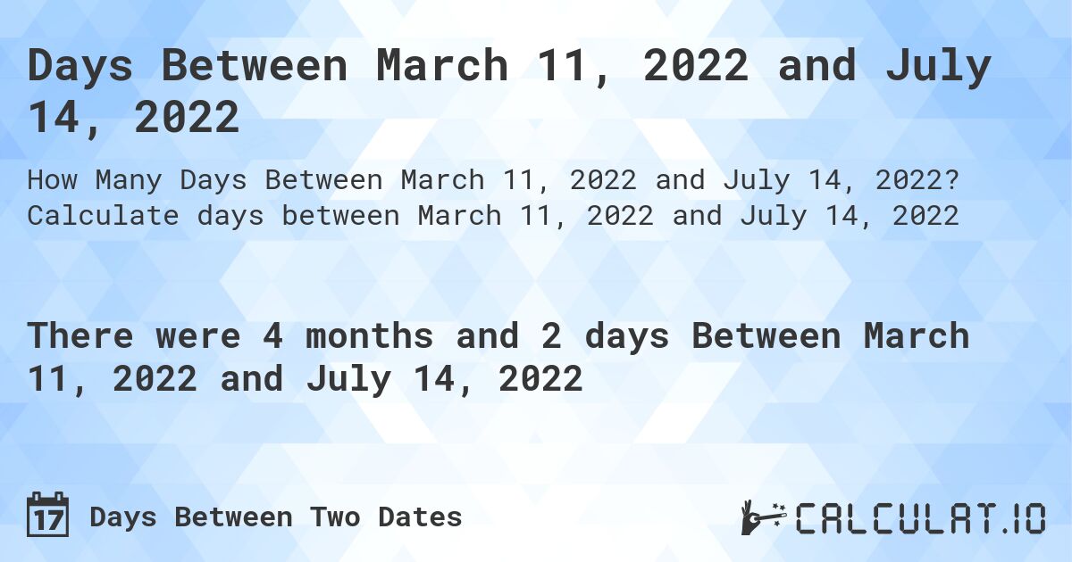 Days Between March 11, 2022 and July 14, 2022. Calculate days between March 11, 2022 and July 14, 2022