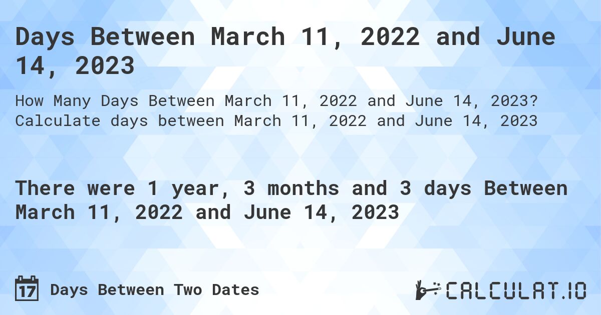 Days Between March 11, 2022 and June 14, 2023. Calculate days between March 11, 2022 and June 14, 2023