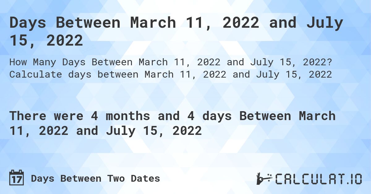 Days Between March 11, 2022 and July 15, 2022. Calculate days between March 11, 2022 and July 15, 2022