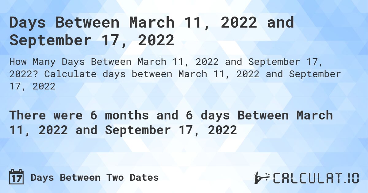 Days Between March 11, 2022 and September 17, 2022. Calculate days between March 11, 2022 and September 17, 2022