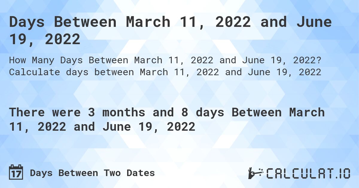 Days Between March 11, 2022 and June 19, 2022. Calculate days between March 11, 2022 and June 19, 2022