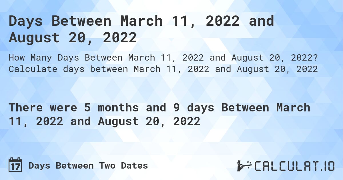 Days Between March 11, 2022 and August 20, 2022. Calculate days between March 11, 2022 and August 20, 2022