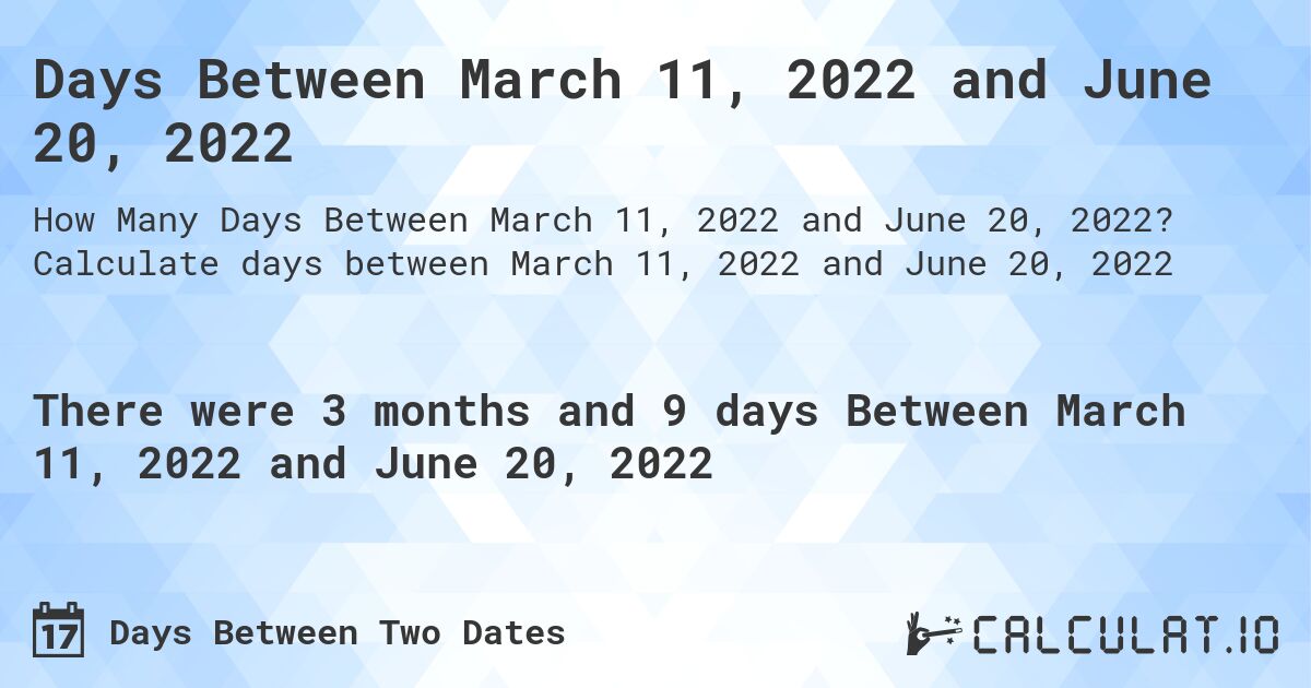 Days Between March 11, 2022 and June 20, 2022. Calculate days between March 11, 2022 and June 20, 2022