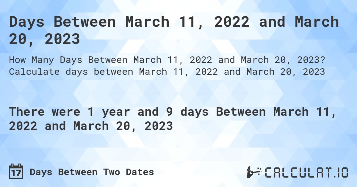 Days Between March 11, 2022 and March 20, 2023. Calculate days between March 11, 2022 and March 20, 2023
