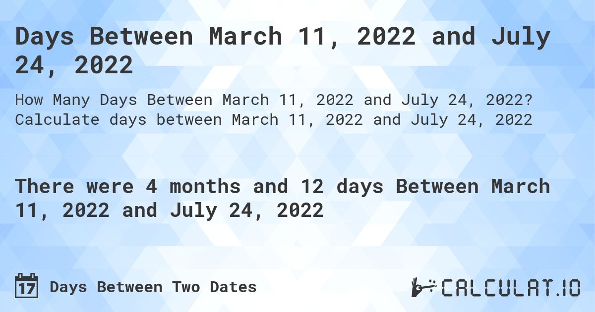 Days Between March 11, 2022 and July 24, 2022. Calculate days between March 11, 2022 and July 24, 2022