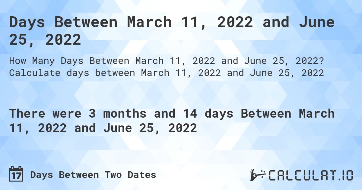 Days Between March 11, 2022 and June 25, 2022. Calculate days between March 11, 2022 and June 25, 2022