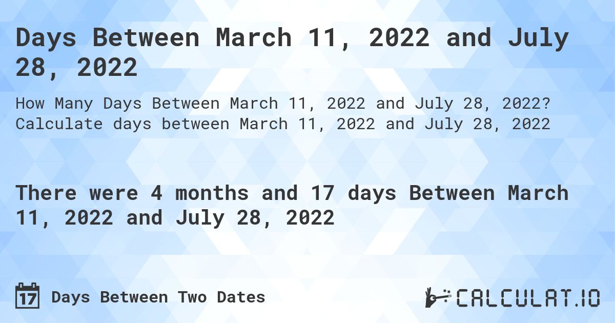 Days Between March 11, 2022 and July 28, 2022. Calculate days between March 11, 2022 and July 28, 2022