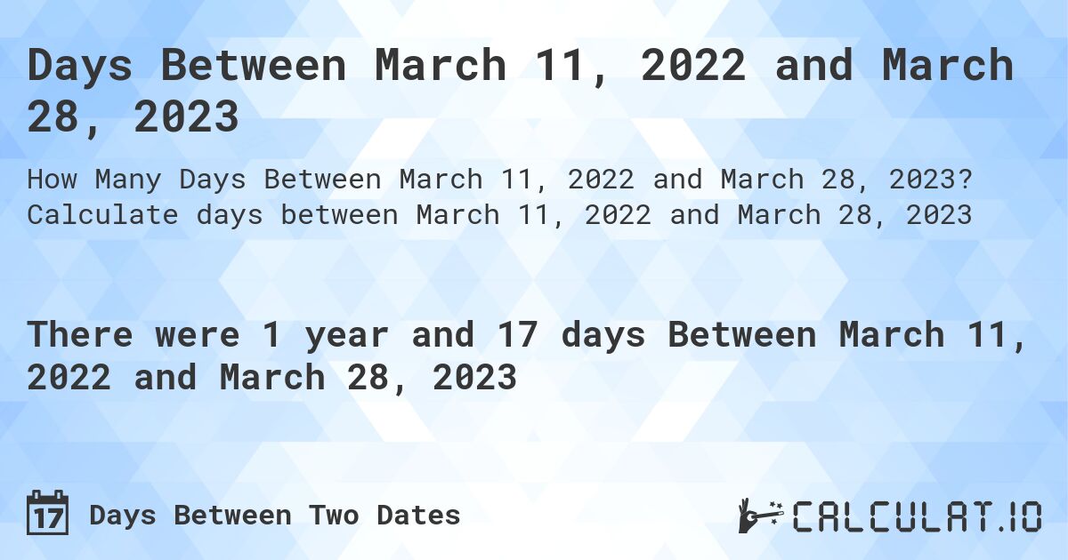 Days Between March 11, 2022 and March 28, 2023. Calculate days between March 11, 2022 and March 28, 2023