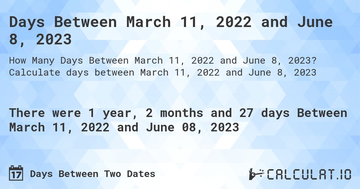 Days Between March 11, 2022 and June 8, 2023. Calculate days between March 11, 2022 and June 8, 2023