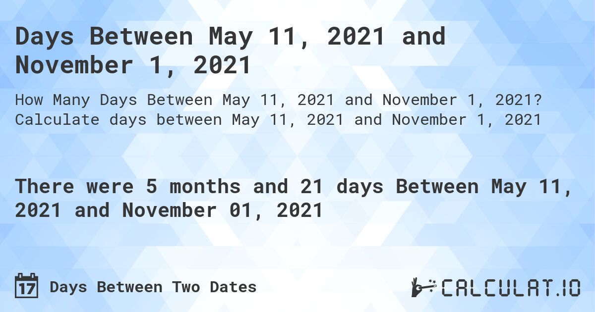 Days Between May 11, 2021 and November 1, 2021. Calculate days between May 11, 2021 and November 1, 2021