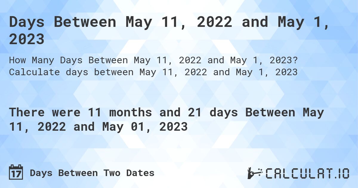 Days Between May 11, 2022 and May 1, 2023. Calculate days between May 11, 2022 and May 1, 2023