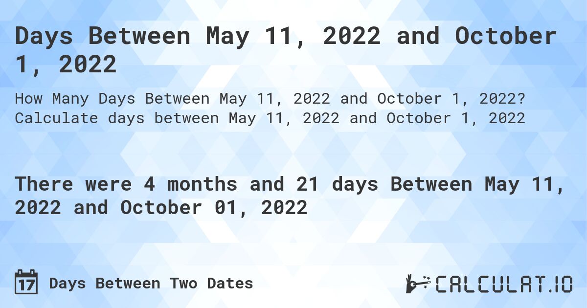 Days Between May 11, 2022 and October 1, 2022. Calculate days between May 11, 2022 and October 1, 2022