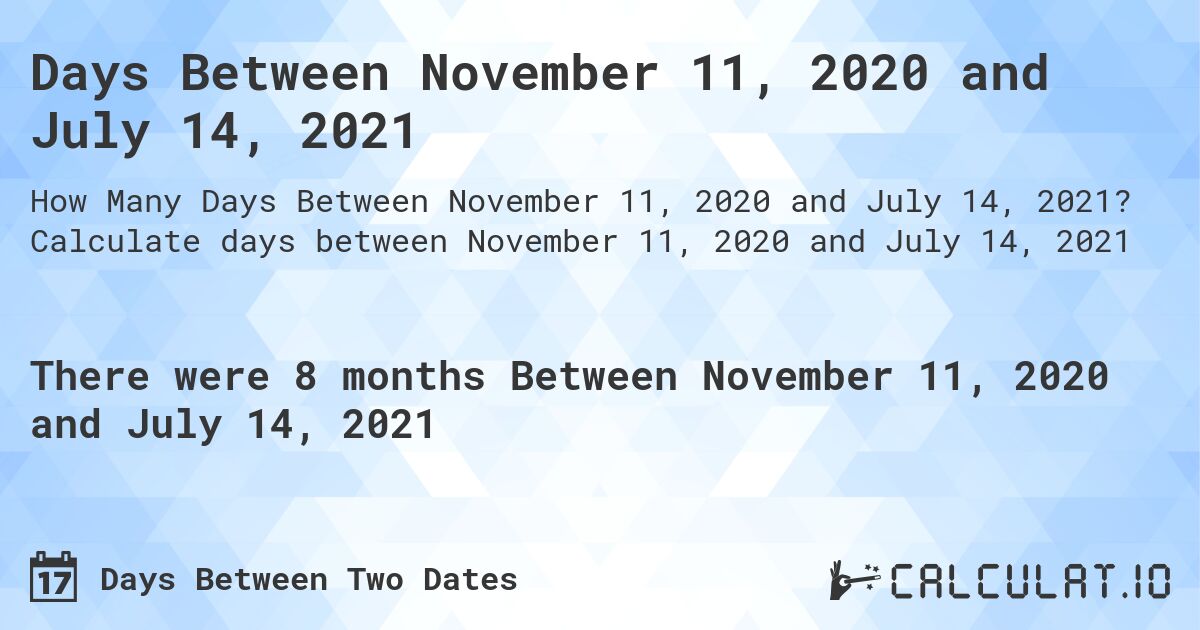 Days Between November 11, 2020 and July 14, 2021. Calculate days between November 11, 2020 and July 14, 2021