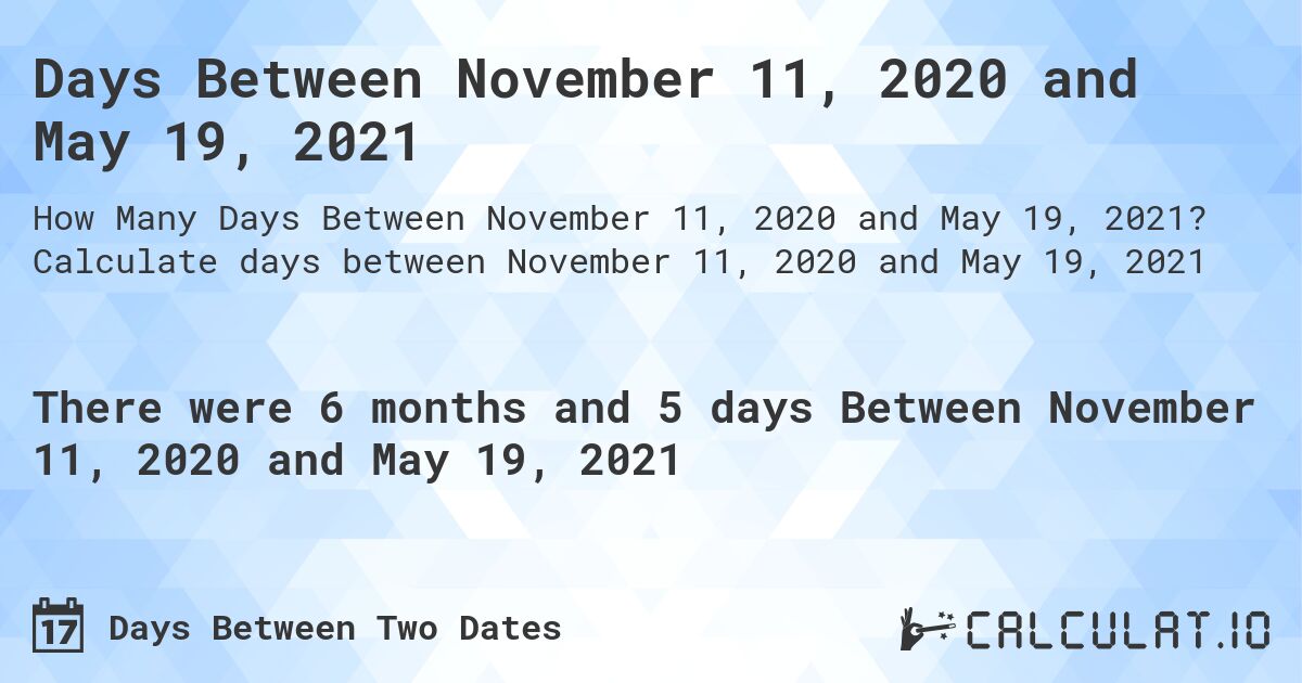 Days Between November 11, 2020 and May 19, 2021. Calculate days between November 11, 2020 and May 19, 2021