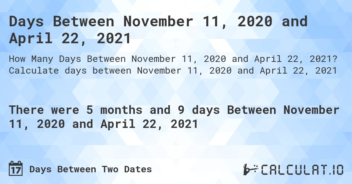 Days Between November 11, 2020 and April 22, 2021. Calculate days between November 11, 2020 and April 22, 2021
