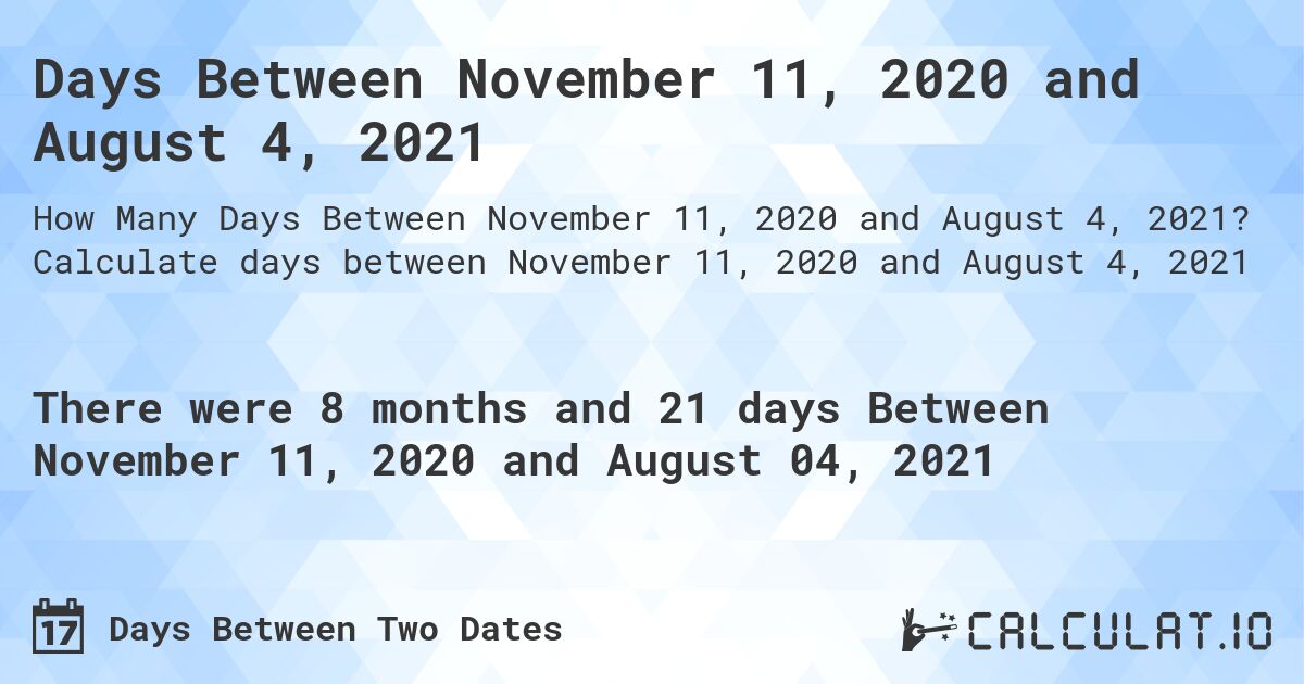 Days Between November 11, 2020 and August 4, 2021. Calculate days between November 11, 2020 and August 4, 2021