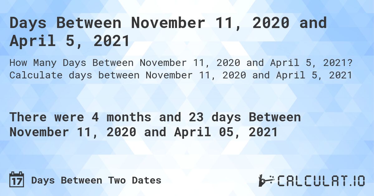 Days Between November 11, 2020 and April 5, 2021. Calculate days between November 11, 2020 and April 5, 2021