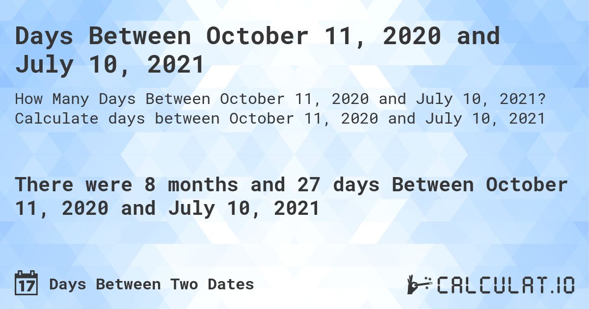 Days Between October 11, 2020 and July 10, 2021. Calculate days between October 11, 2020 and July 10, 2021