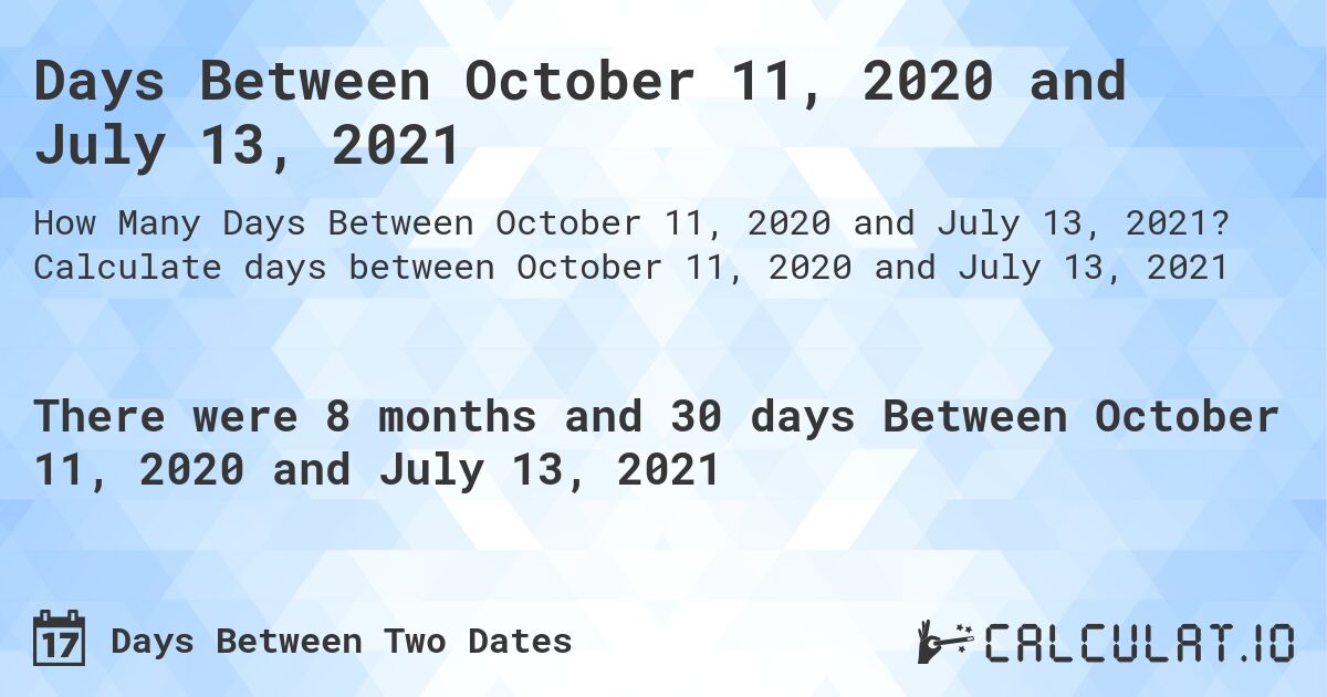 Days Between October 11, 2020 and July 13, 2021. Calculate days between October 11, 2020 and July 13, 2021
