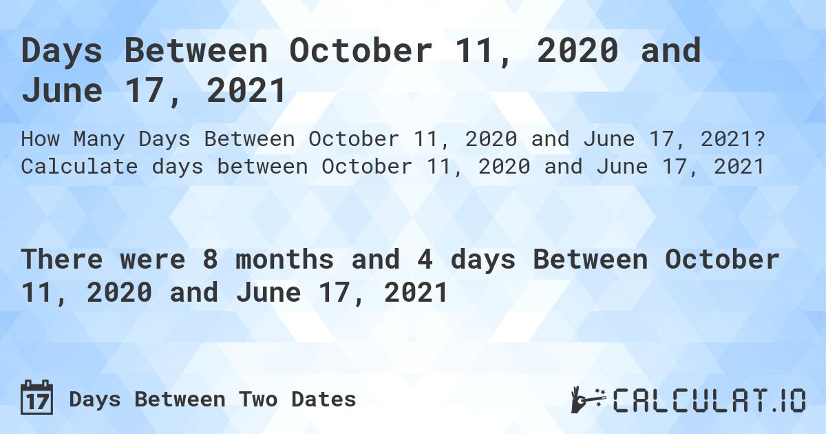 Days Between October 11, 2020 and June 17, 2021. Calculate days between October 11, 2020 and June 17, 2021