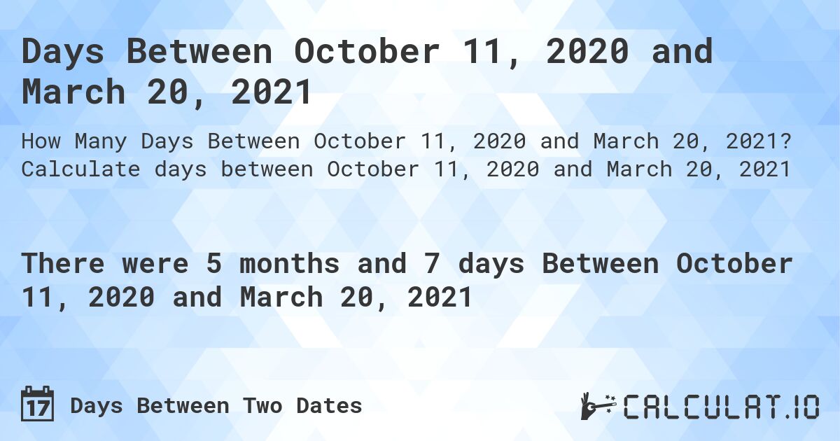 Days Between October 11, 2020 and March 20, 2021. Calculate days between October 11, 2020 and March 20, 2021