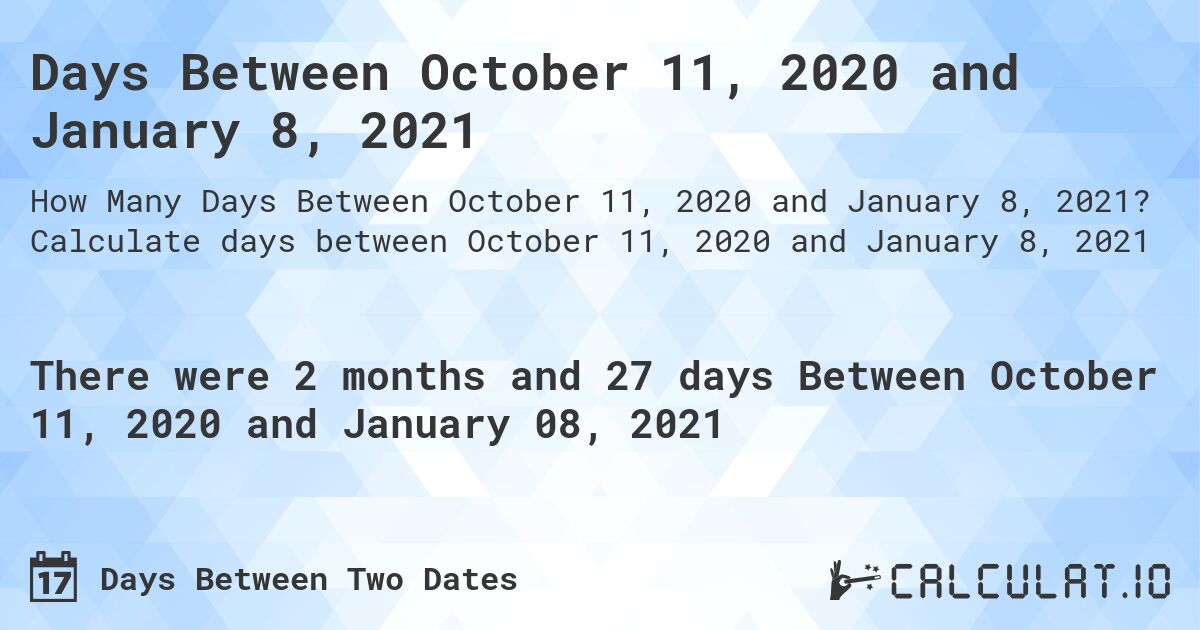Days Between October 11, 2020 and January 8, 2021. Calculate days between October 11, 2020 and January 8, 2021