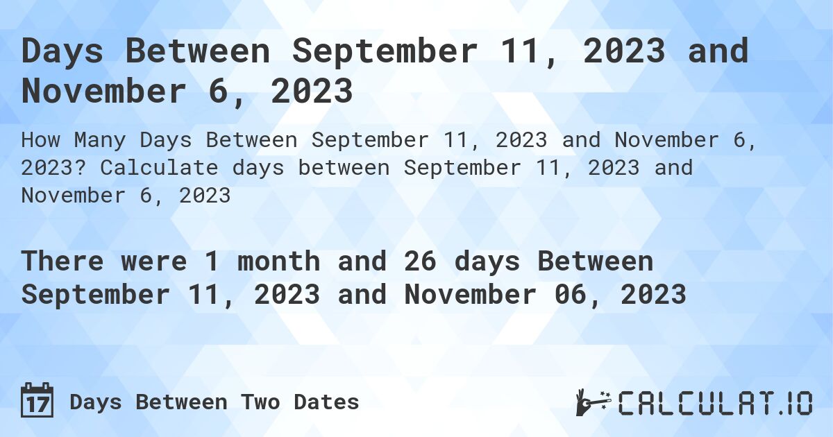 Days Between September 11, 2023 and November 6, 2023. Calculate days between September 11, 2023 and November 6, 2023