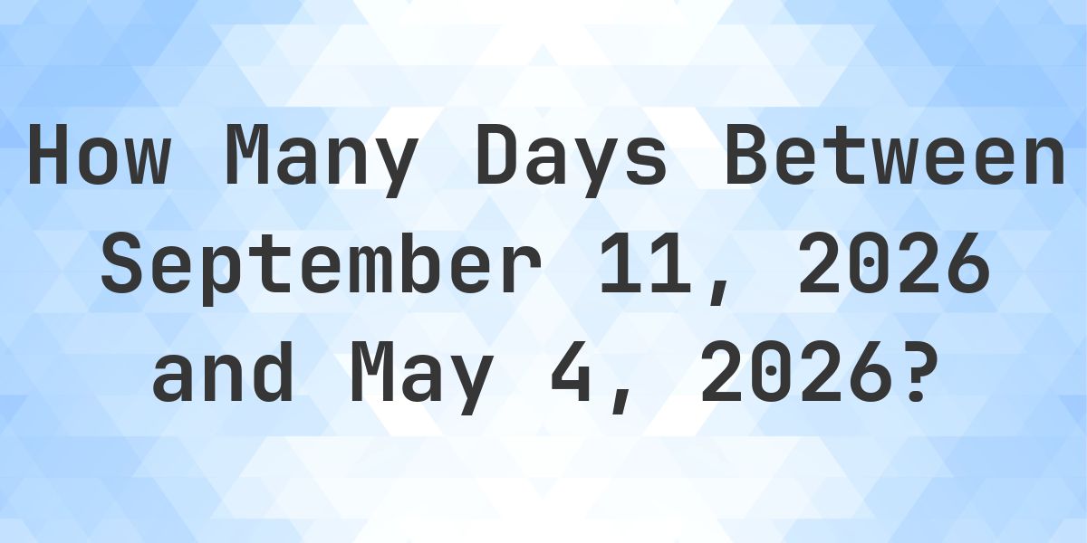Days Between September 11, 2026 and May 4, 2026 - Calculatio